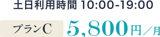 土日利用時間 10:00-19:00 プランC 5,800円/月